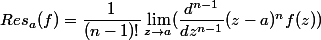 Res_a(f) = \dfrac{1}{(n-1)!}\lim_{z \to a} (\dfrac{d^{n-1}}{dz^{n-1}}(z-a)^nf(z))